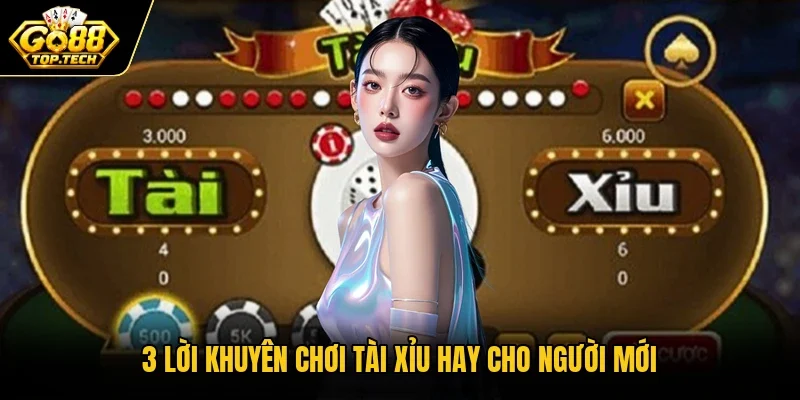 3 lời khuyên chơi Tài Xỉu hay cho người mới