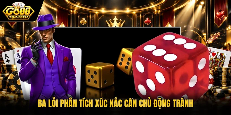 Ba lỗi phân tích xúc xắc cần chủ động tránh