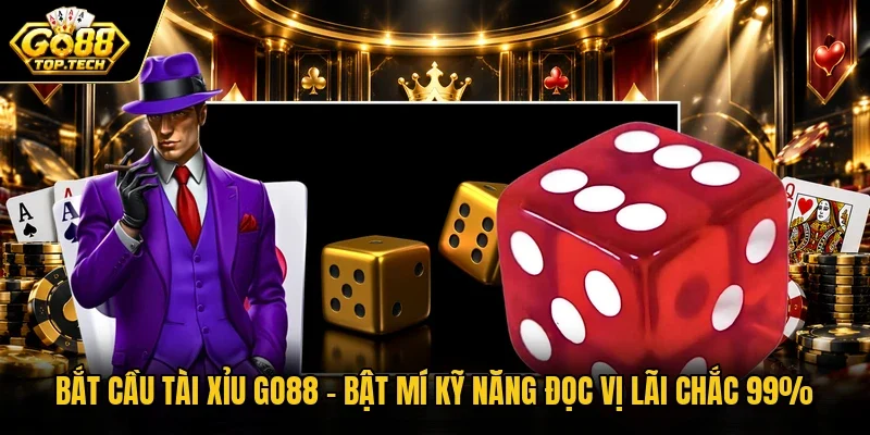 Bắt Cầu Tài Xỉu Go88 | Bật Mí Kỹ Năng Đọc Vị Lãi Chắc 99%