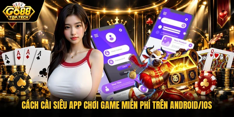 Cách cài siêu app chơi game miễn phí trên Android/iOS