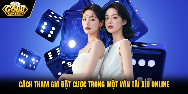Cách tham gia đặt cược trong một ván Tài Xỉu online