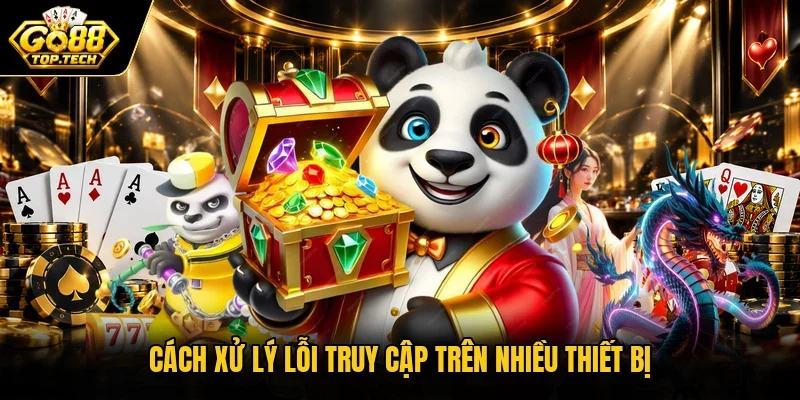 Cách xử lý lỗi truy cập trên nhiều thiết bị