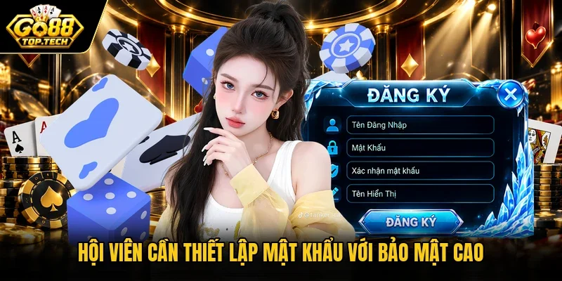 Hội viên cần thiết lập mật khẩu với bảo mật cao