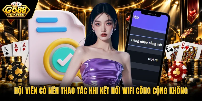 Hội viên có nên thao tác khi kết nối wifi công cộng không