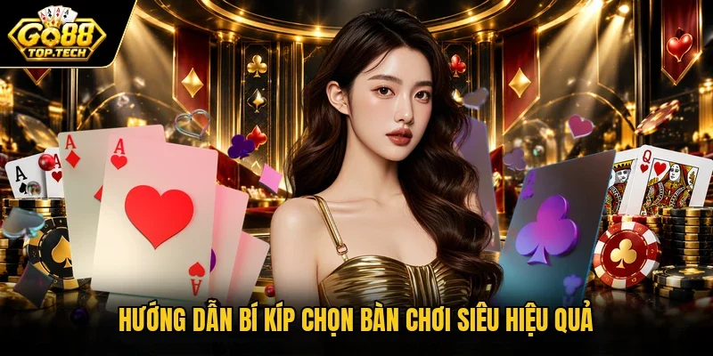 Hướng dẫn bí kíp chọn bàn chơi siêu hiệu quả