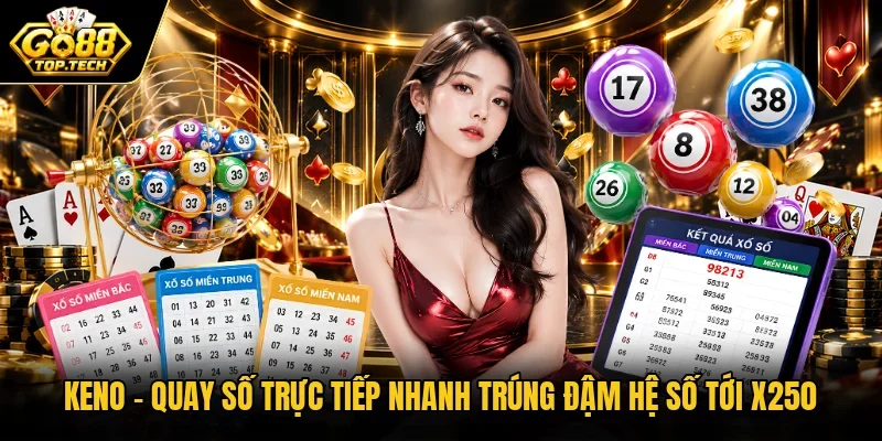 Keno | Quay Số Trực Tiếp Nhanh Trúng Đậm Hệ Số Tới X250