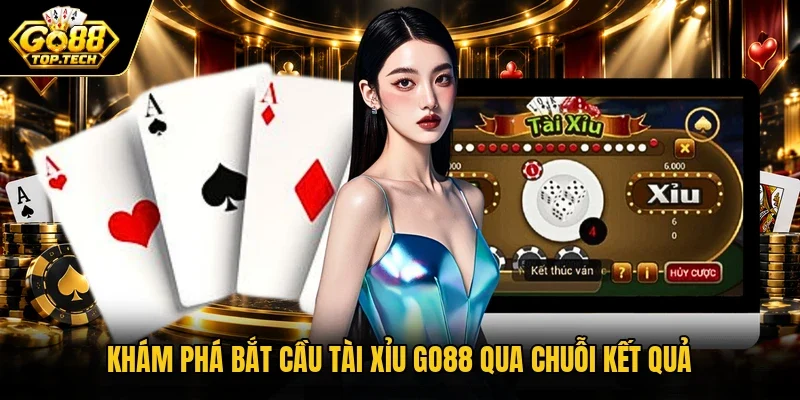 Khám phá bắt cầu Tài Xỉu Go88 qua chuỗi kết quả