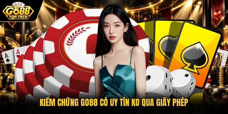 Kiểm chứng Go88 có uy tín ko qua giấy phép