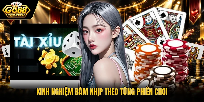 Kinh nghiệm bám nhịp theo từng phiên chơi