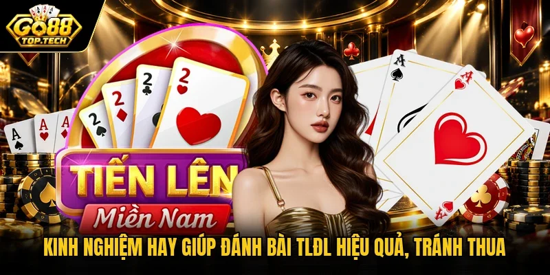 Kinh nghiệm hay giúp đánh bài TLĐL hiệu quả, tránh thua