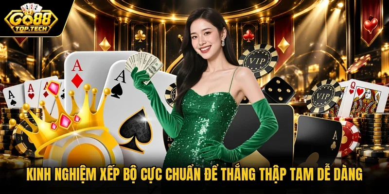 Kinh nghiệm xếp bộ cực chuẩn để thắng Thập Tam dễ dàng