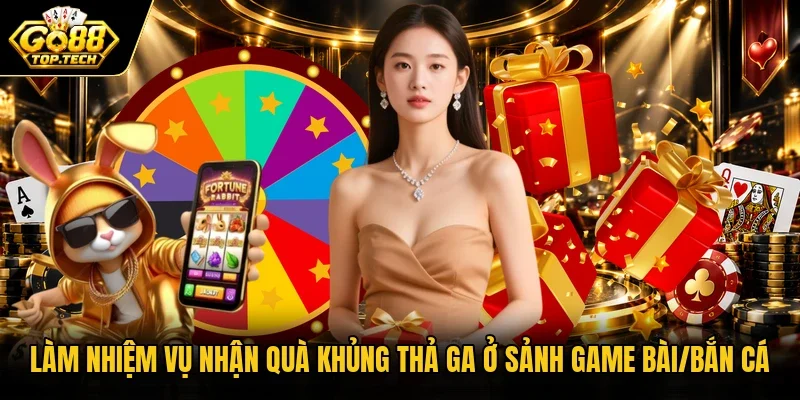 Làm nhiệm vụ nhận quà khủng thả ga ở sảnh game bài/bắn cá