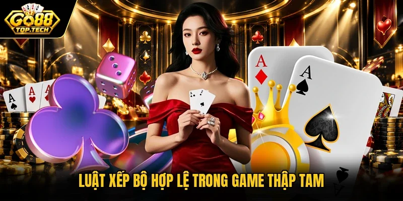 Luật xếp bộ hợp lệ trong game Thập Tam