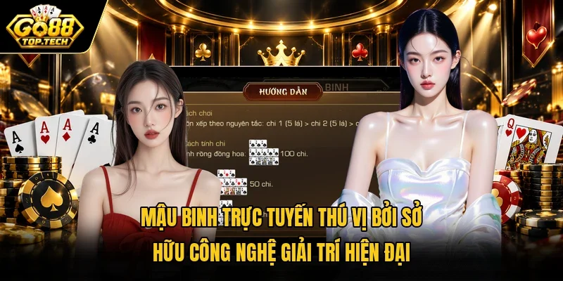 Mậu Binh trực tuyến thú vị bởi sở hữu công nghệ giải trí hiện đại