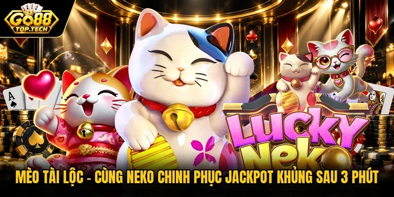 Mèo Tài Lộc – Cùng Neko Chinh Phục Jackpot Khủng Sau 3 Phút