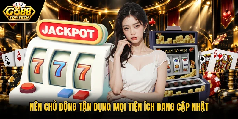 Nên chủ động tận dụng mọi tiện ích đang cập nhật