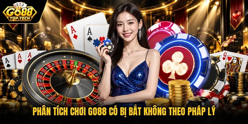 Phân tích chơi Go88 có bị bắt không theo pháp lý