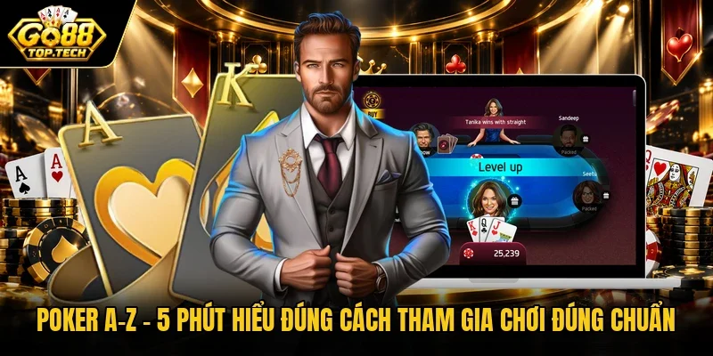 Poker A-Z – 5 Phút Hiểu Đúng Cách Tham Gia Chơi Đúng Chuẩn