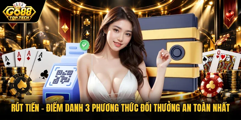 Rút Tiền - Điểm Danh 3 Phương Thức Đổi Thưởng An Toàn Nhất