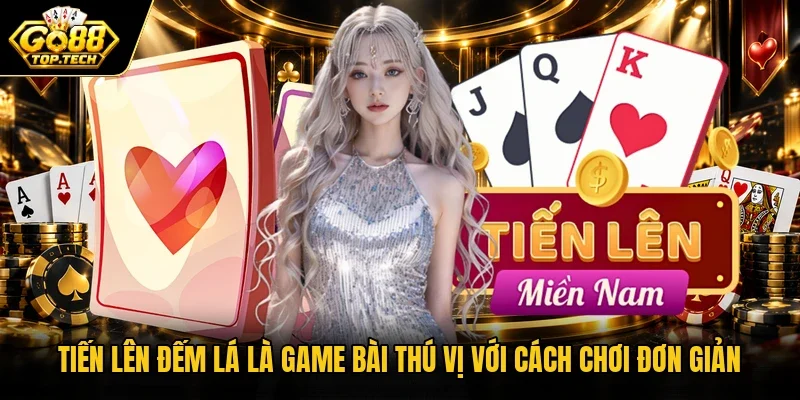 Tiến lên đếm lá là game bài thú vị với cách chơi đơn giản