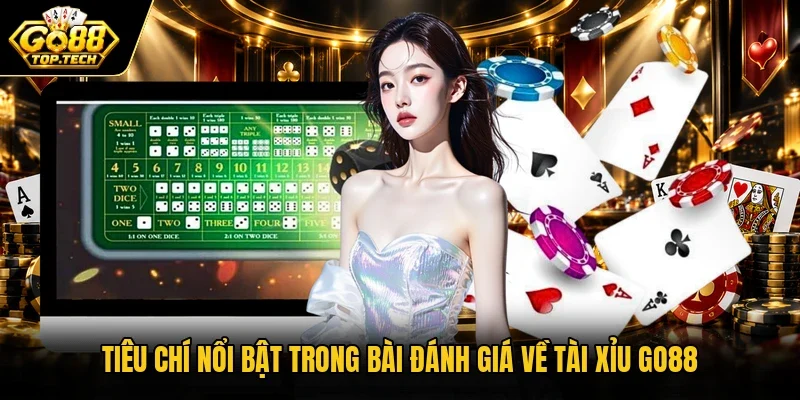Tiêu chí nổi bật trong bài đánh giá về Tài Xỉu Go88