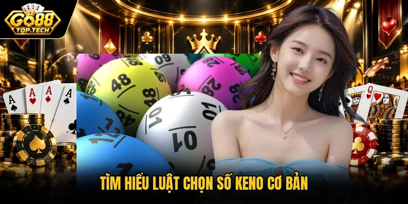 Tìm hiểu luật chọn số Keno cơ bản
