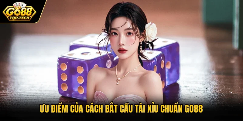 Ưu điểm của cách bắt cầu Tài Xỉu chuẩn Go88