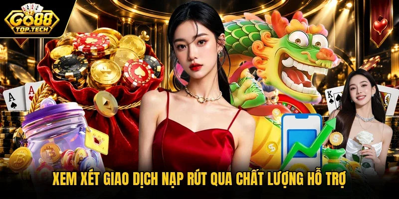Xem xét giao dịch nạp rút qua chất lượng hỗ trợ