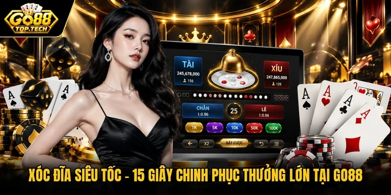 Xóc Đĩa Siêu Tốc – 15 Giây Chinh Phục Thưởng Lớn Tại Go88